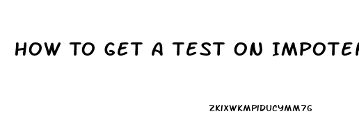 How To Get A Test On Impotence In Male