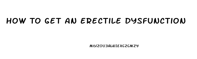 How To Get An Erectile Dysfunction