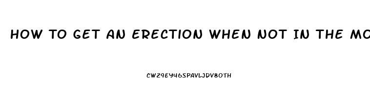 How To Get An Erection When Not In The Mood