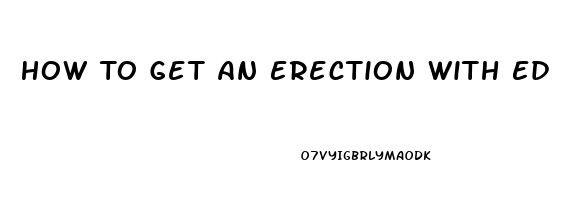 How To Get An Erection With Ed From Blood Pressure Pills