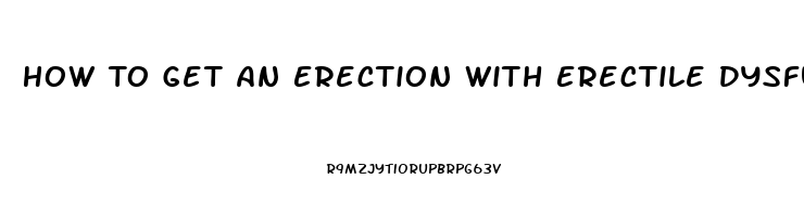 How To Get An Erection With Erectile Dysfunction