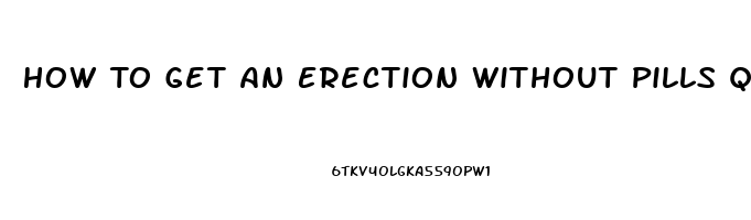 How To Get An Erection Without Pills Quora