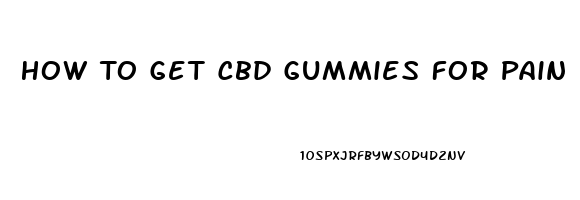 How To Get Cbd Gummies For Pain