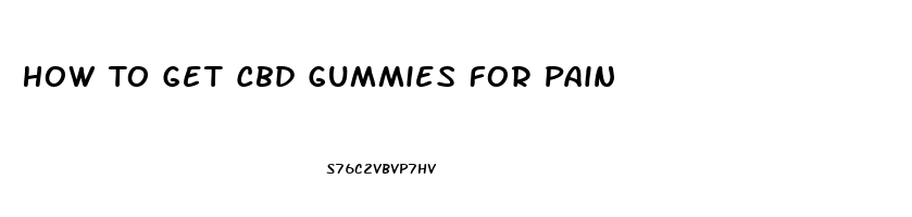 How To Get Cbd Gummies For Pain