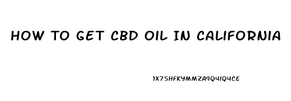 How To Get Cbd Oil In California