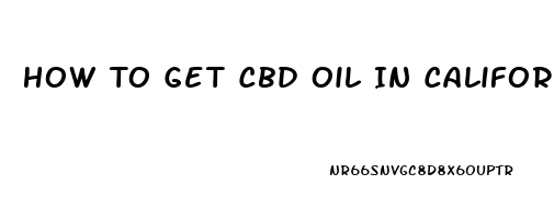 How To Get Cbd Oil In California