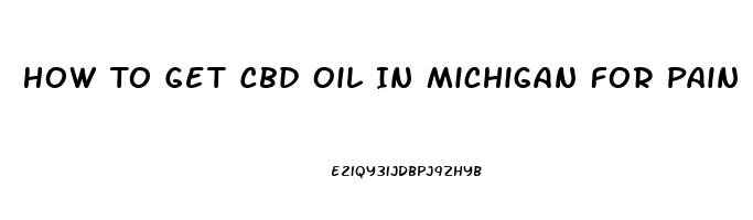 How To Get Cbd Oil In Michigan For Pain