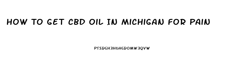 How To Get Cbd Oil In Michigan For Pain