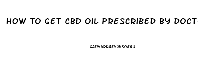 How To Get Cbd Oil Prescribed By Doctor