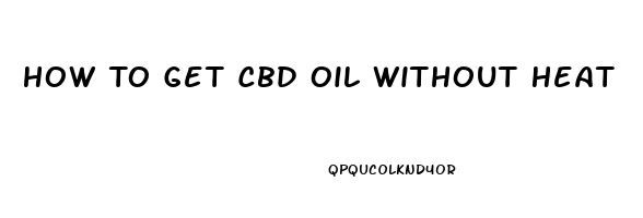 How To Get Cbd Oil Without Heat