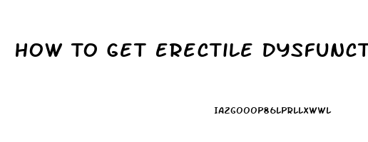 How To Get Erectile Dysfunction Medication