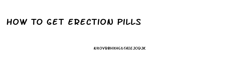 How To Get Erection Pills