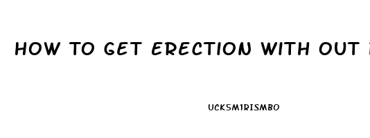 How To Get Erection With Out Pills