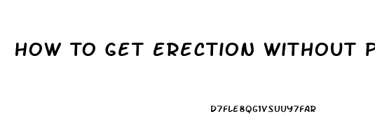 How To Get Erection Without Pills