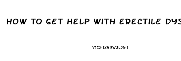 How To Get Help With Erectile Dysfunction