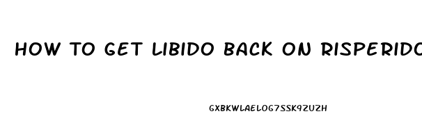 How To Get Libido Back On Risperidone