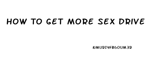 How To Get More Sex Drive