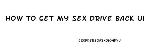 How To Get My Sex Drive Back Up Female