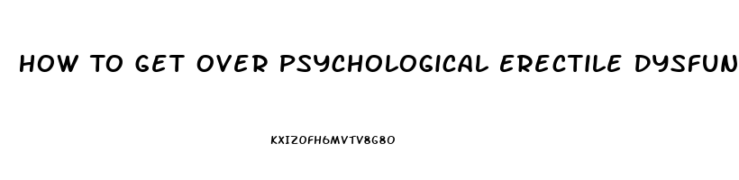 How To Get Over Psychological Erectile Dysfunction