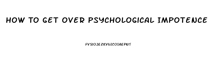 How To Get Over Psychological Impotence