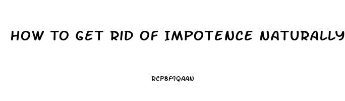 How To Get Rid Of Impotence Naturally