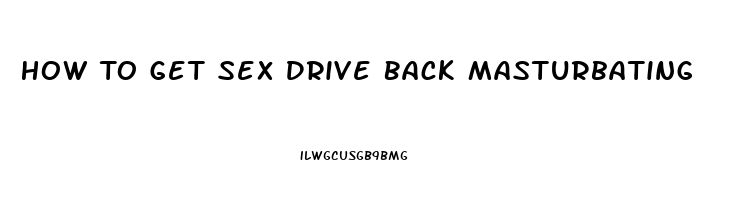 How To Get Sex Drive Back Masturbating