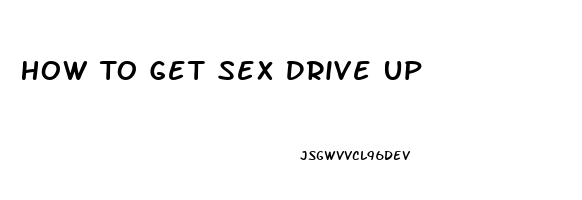 How To Get Sex Drive Up