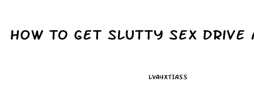 How To Get Slutty Sex Drive After Menapause