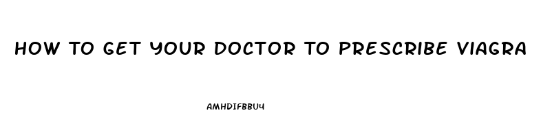 How To Get Your Doctor To Prescribe Viagra