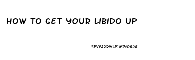 How To Get Your Libido Up