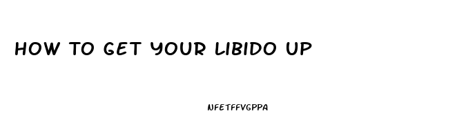 How To Get Your Libido Up