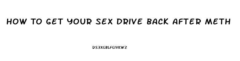 How To Get Your Sex Drive Back After Meth