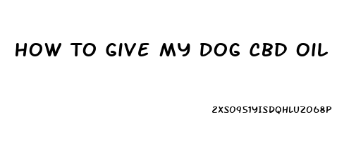 How To Give My Dog Cbd Oil