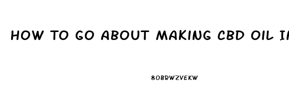 How To Go About Making Cbd Oil In Oklahoma