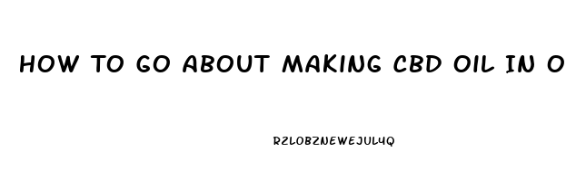 How To Go About Making Cbd Oil In Oklahoma