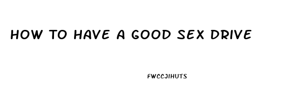 How To Have A Good Sex Drive