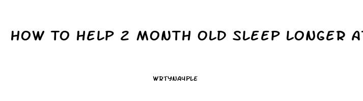 How To Help 2 Month Old Sleep Longer At Night