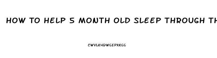 How To Help 5 Month Old Sleep Through The Night