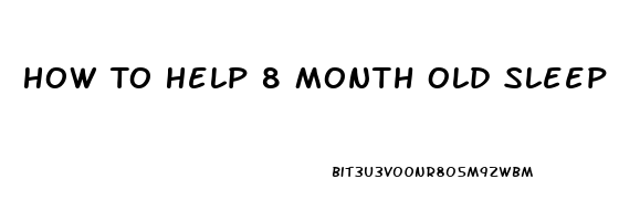 How To Help 8 Month Old Sleep