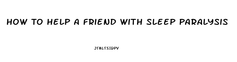 How To Help A Friend With Sleep Paralysis