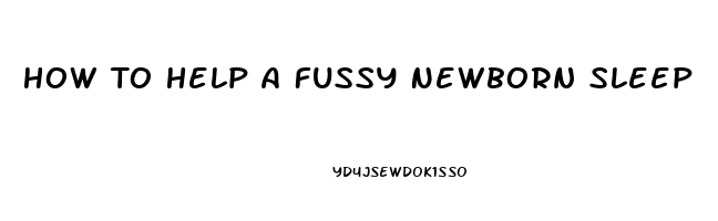 How To Help A Fussy Newborn Sleep