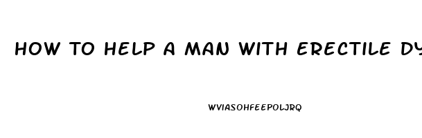 How To Help A Man With Erectile Dysfunction