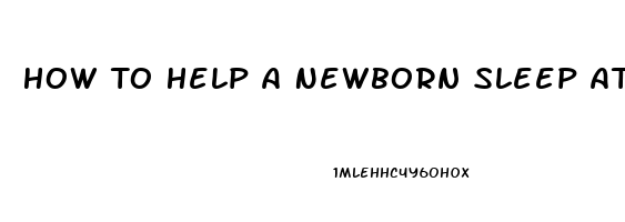 How To Help A Newborn Sleep At Night