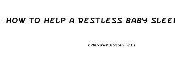 How To Help A Restless Baby Sleep