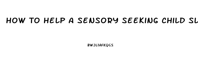 How To Help A Sensory Seeking Child Sleep