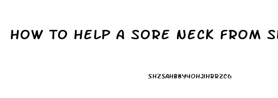 How To Help A Sore Neck From Sleeping Wrong