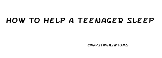 How To Help A Teenager Sleep