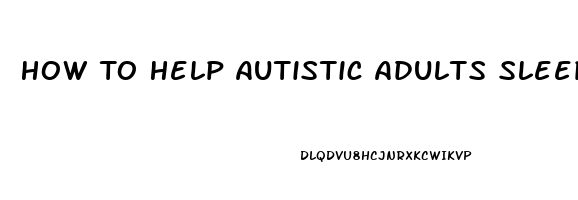 How To Help Autistic Adults Sleep