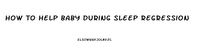 How To Help Baby During Sleep Regression