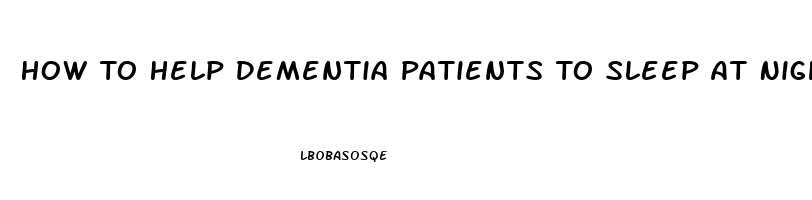 How To Help Dementia Patients To Sleep At Night